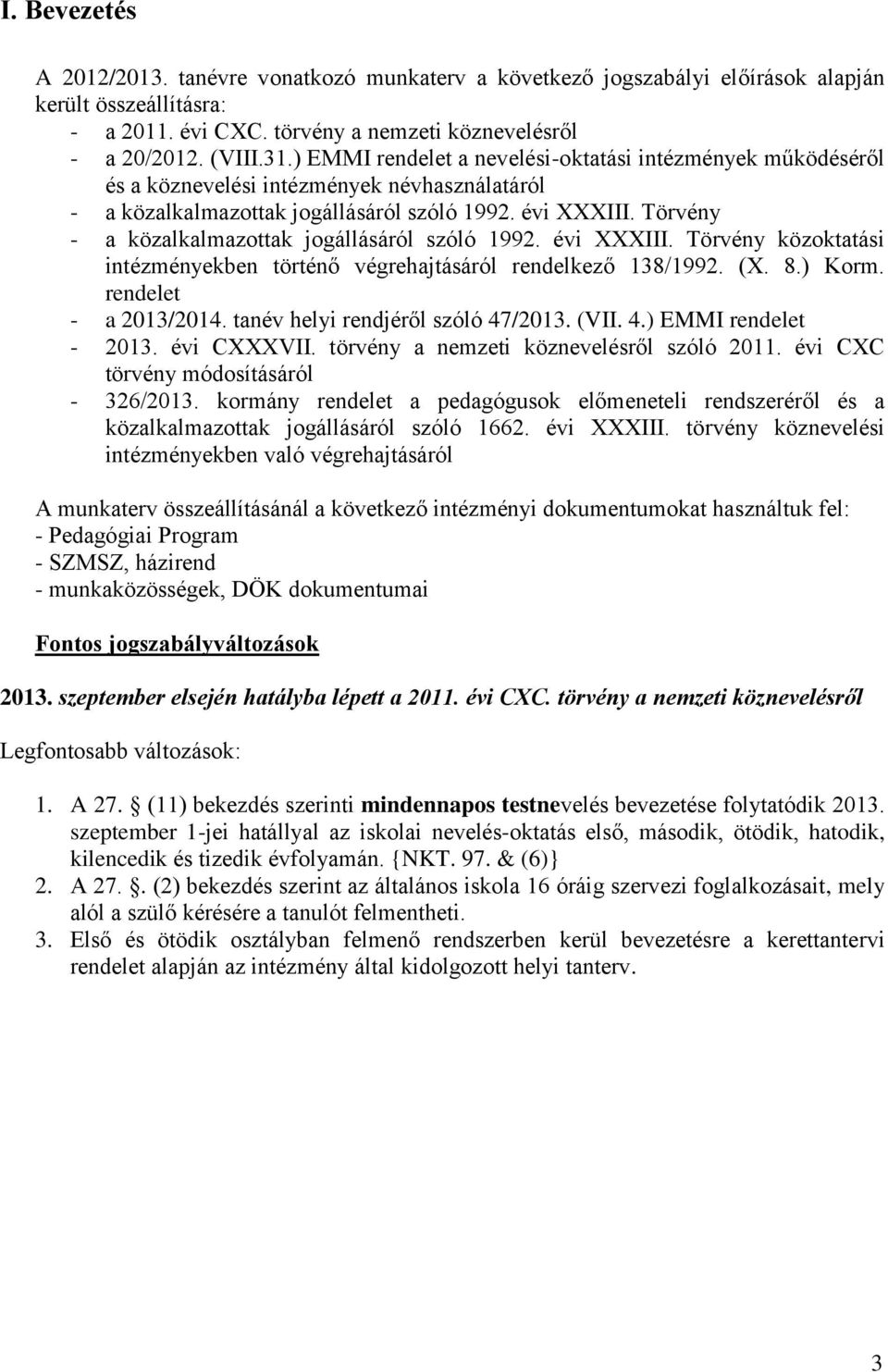 Törvény - a közalkalmazottak jogállásáról szóló 1992. évi XXXIII. Törvény közoktatási intézményekben történő végrehajtásáról rendelkező 138/1992. (X. 8.) Korm. rendelet - a 2013/2014.