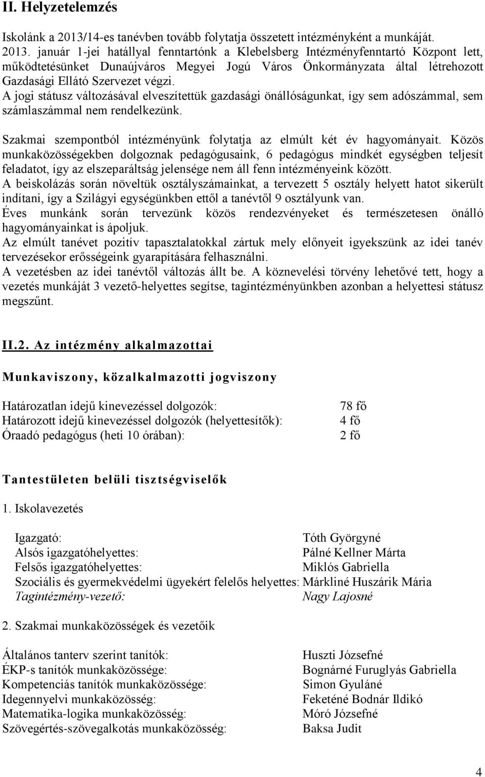 január 1-jei hatállyal fenntartónk a Klebelsberg Intézményfenntartó Központ lett, működtetésünket Dunaújváros Megyei Jogú Város Önkormányzata által létrehozott Gazdasági Ellátó Szervezet végzi.