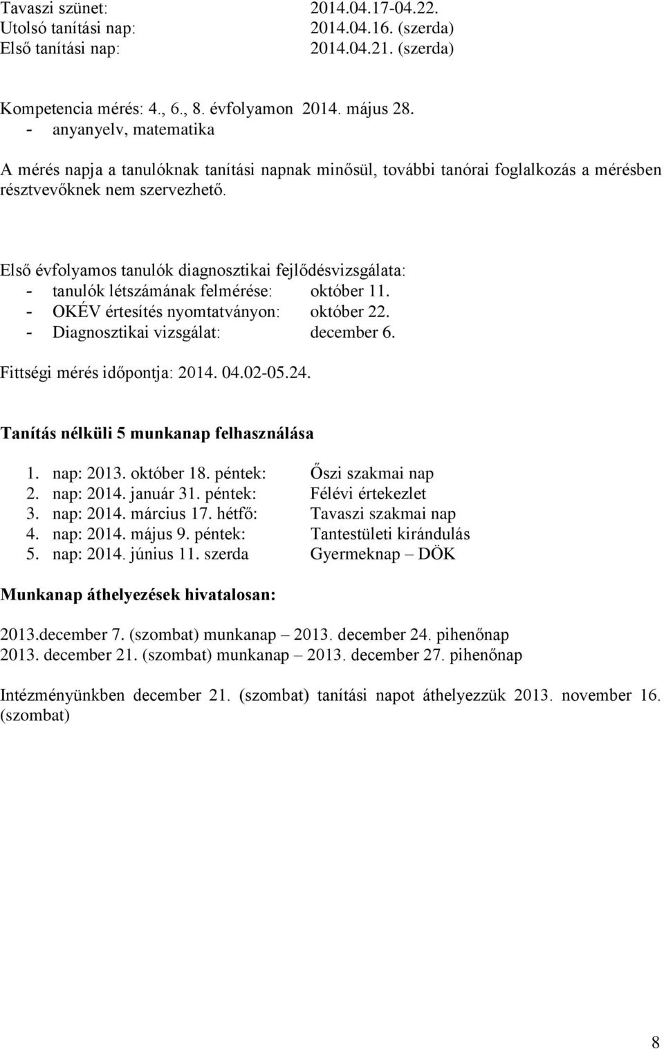 Első évfolyamos tanulók diagnosztikai fejlődésvizsgálata: - tanulók létszámának felmérése: október 11. - OKÉV értesítés nyomtatványon: október 22. - Diagnosztikai vizsgálat: december 6.