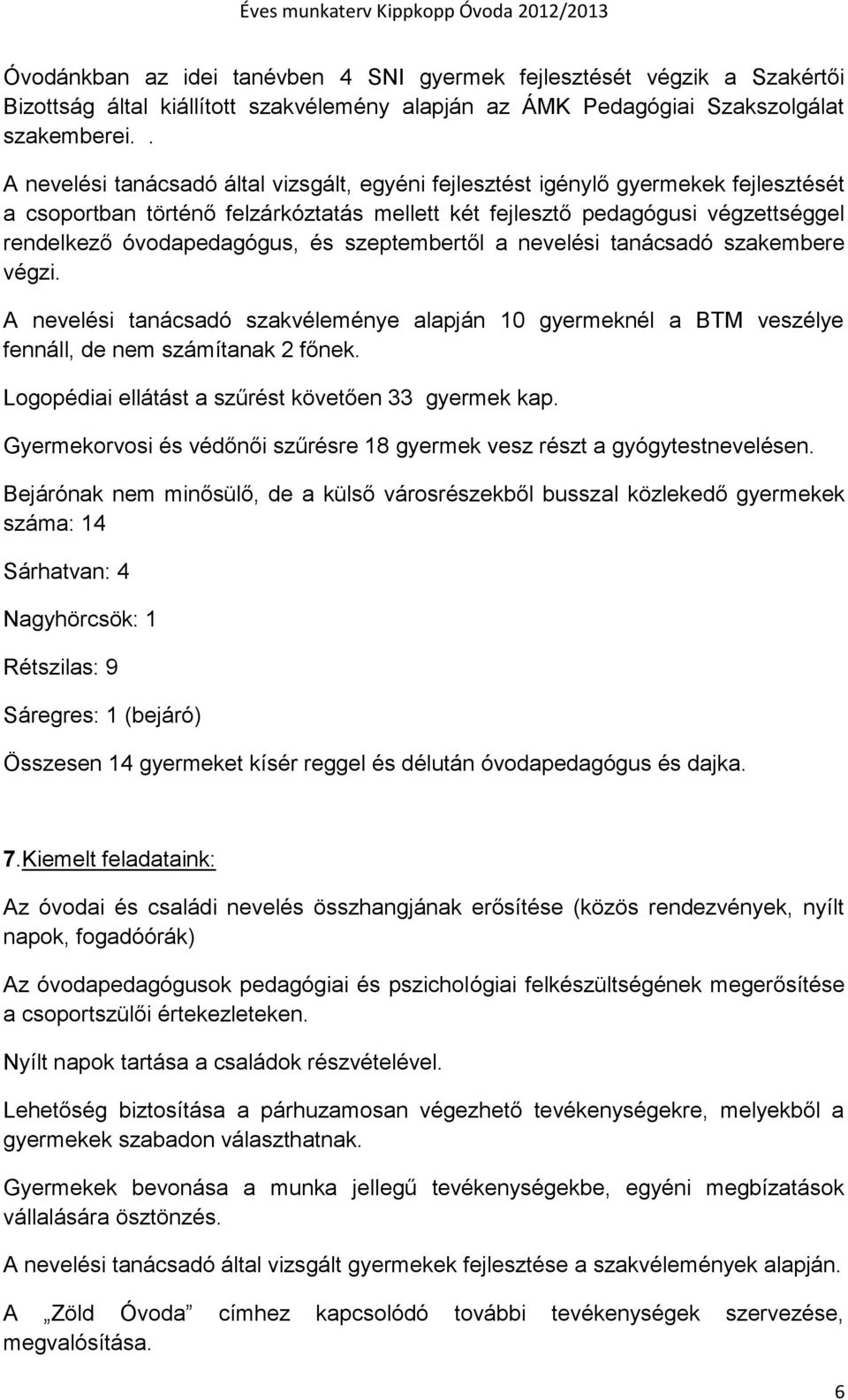 és szeptembertől a nevelési tanácsadó szakembere végzi. A nevelési tanácsadó szakvéleménye alapján 10 gyermeknél a BTM veszélye fennáll, de nem számítanak 2 főnek.