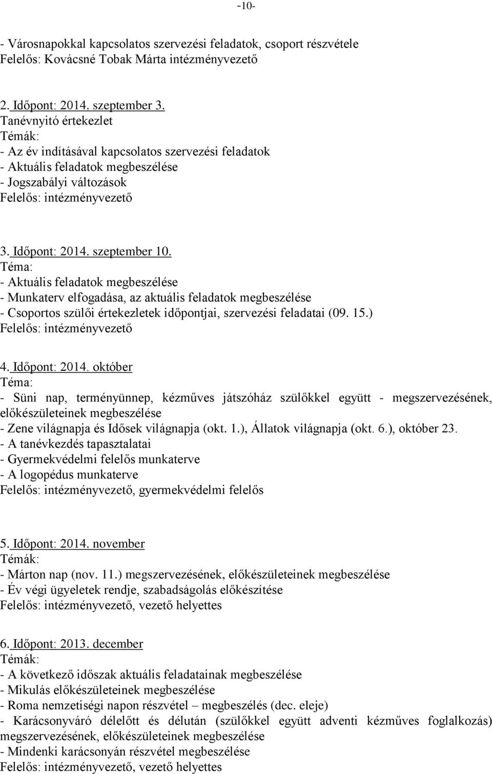 Téma: - Aktuális feladatok megbeszélése - Munkaterv elfogadása, az aktuális feladatok megbeszélése - Csoportos szülői értekezletek időpontjai, szervezési feladatai (09. 15.