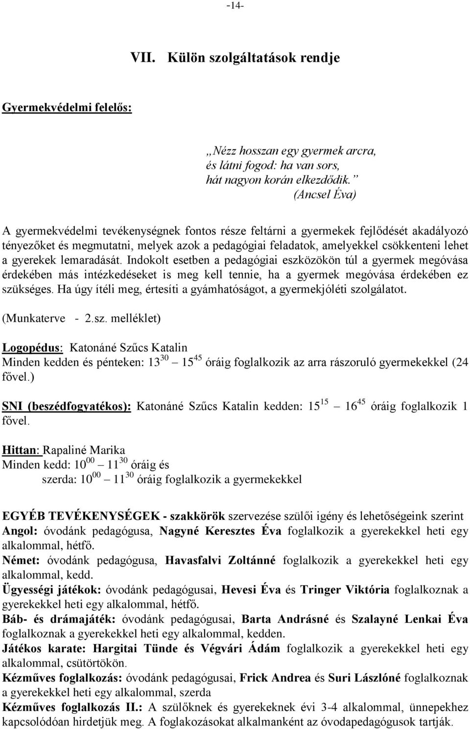 gyerekek lemaradását. Indokolt esetben a pedagógiai eszközökön túl a gyermek megóvása érdekében más intézkedéseket is meg kell tennie, ha a gyermek megóvása érdekében ez szükséges.