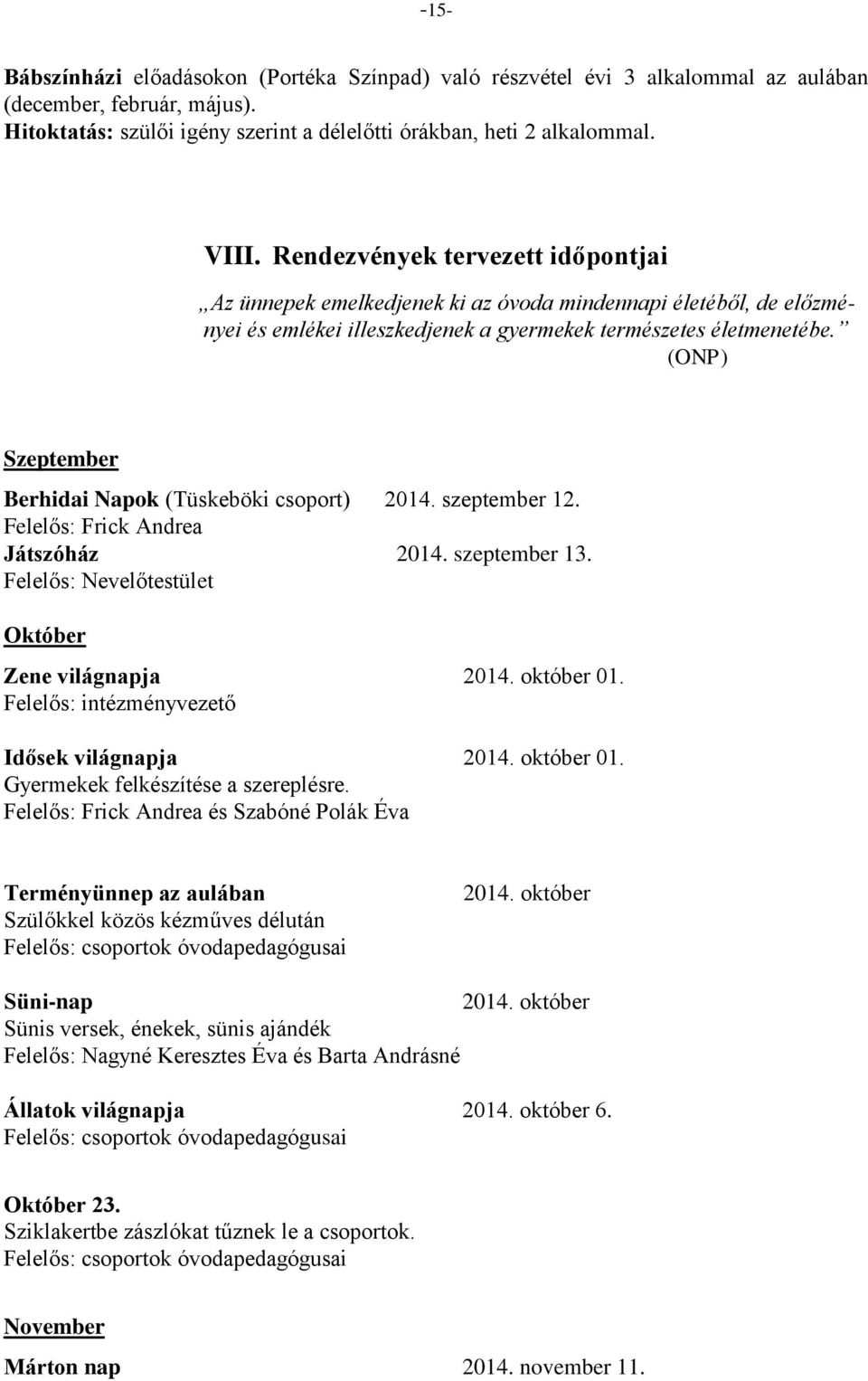 (ONP) Szeptember Berhidai Napok (Tüskeböki csoport) 2014. szeptember 12. Felelős: Frick Andrea Játszóház 2014. szeptember 13. Felelős: Nevelőtestület Október Zene világnapja 2014. október 01.