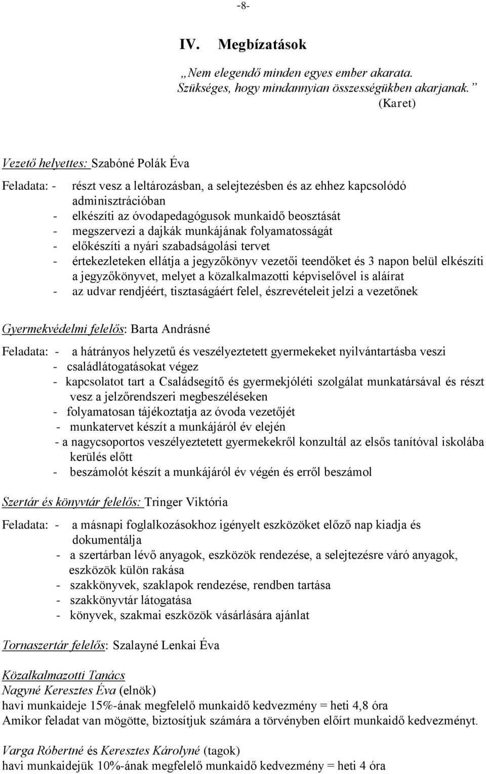 megszervezi a dajkák munkájának folyamatosságát - előkészíti a nyári szabadságolási tervet - értekezleteken ellátja a jegyzőkönyv vezetői teendőket és 3 napon belül elkészíti a jegyzőkönyvet, melyet