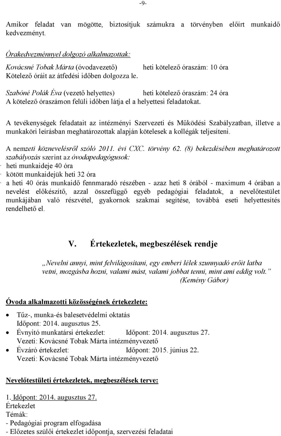 heti kötelező óraszám: 10 óra Szabóné Polák Éva (vezető helyettes) heti kötelező óraszám: 24 óra A kötelező óraszámon felüli időben látja el a helyettesi feladatokat.