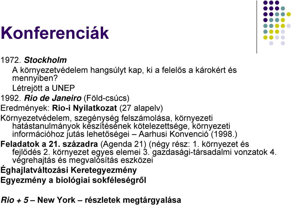 kötelezettsége, környezeti információhoz jutás lehetőségei Aarhusi Konvenció (1998.) Feladatok a 21. századra (Agenda 21) (négy rész: 1. környezet és fejlődés 2.