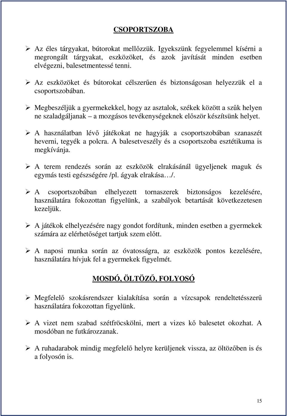 Megbeszéljük a gyermekekkel, hogy az asztalok, székek között a szűk helyen ne szaladgáljanak a mozgásos tevékenységeknek először készítsünk helyet.