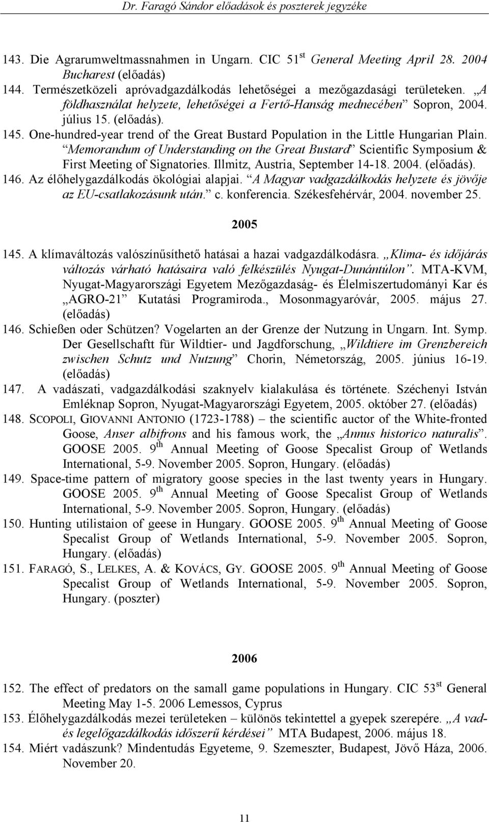 Memorandum of Understanding on the Great Bustard Scientific Symposium & First Meeting of Signatories. Illmitz, Austria, September 14-18. 2004. (előadás). 146. Az élőhelygazdálkodás ökológiai alapjai.