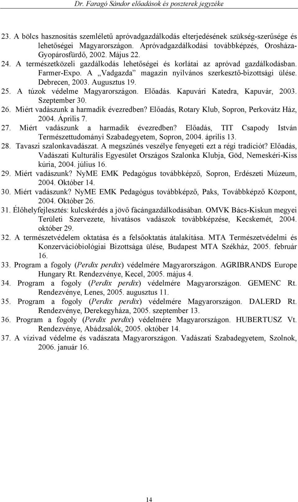 A túzok védelme Magyarországon. Előadás. Kapuvári Katedra, Kapuvár, 2003. Szeptember 30. 26. Miért vadászunk a harmadik évezredben? Előadás, Rotary Klub, Sopron, Perkovátz Ház, 2004. Április 7. 27.