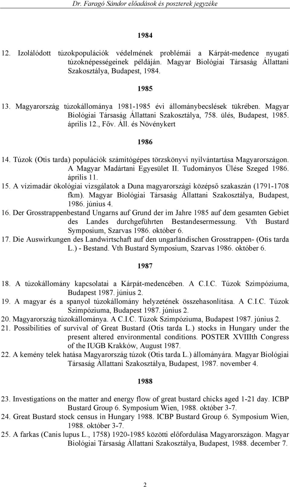 Túzok (Otis tarda) populációk számítógépes törzskönyvi nyilvántartása Magyarországon. A Magyar Madártani Egyesület II. Tudományos Ülése Szeged 1986. április 11. 15.