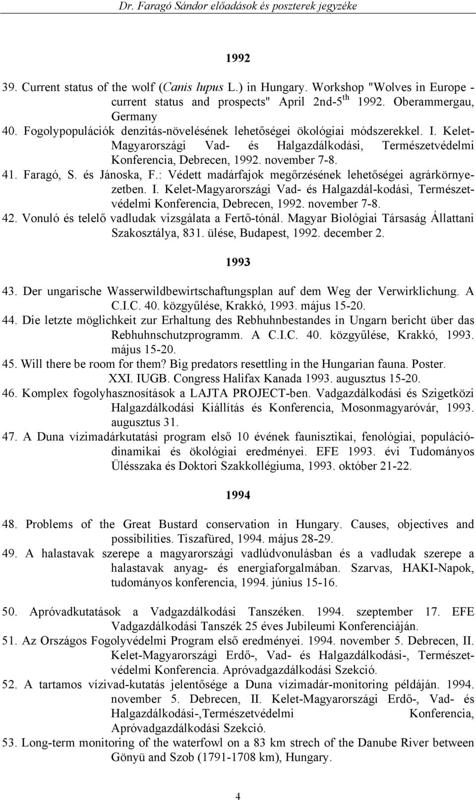 és Jánoska, F.: Védett madárfajok megőrzésének lehetőségei agrárkörnyezetben. I. Kelet-Magyarországi Vad- és Halgazdál-kodási, Természetvédelmi Konferencia, Debrecen, 1992. november 7-8. 42.