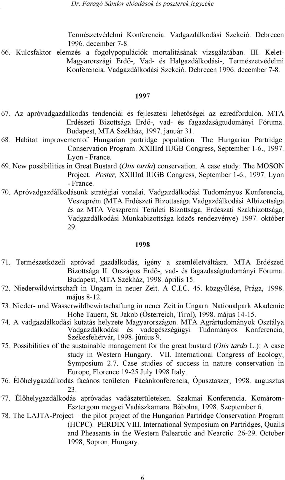 Az apróvadgazdálkodás tendenciái és fejlesztési lehetőségei az ezredfordulón. MTA Erdészeti Bizottsága Erdő-, vad- és fagazdaságtudományi Fóruma. Budapest, MTA Székház, 1997. január 31. 68.