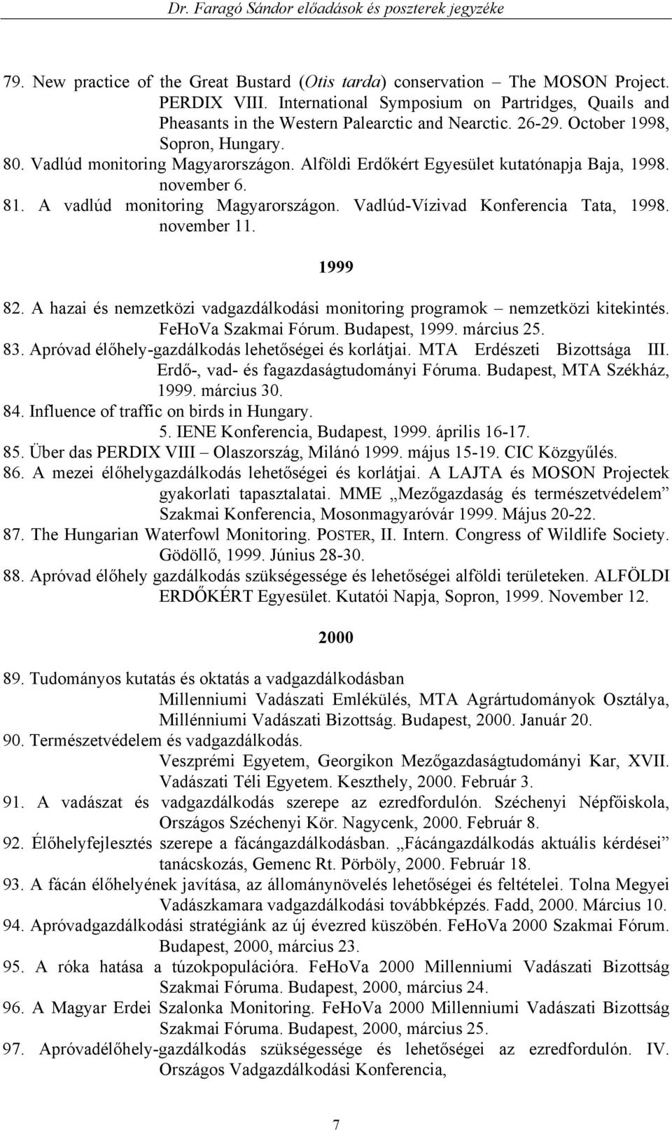 Vadlúd-Vízivad Konferencia Tata, 1998. november 11. 1999 82. A hazai és nemzetközi vadgazdálkodási monitoring programok nemzetközi kitekintés. FeHoVa Szakmai Fórum. Budapest, 1999. március 25. 83.