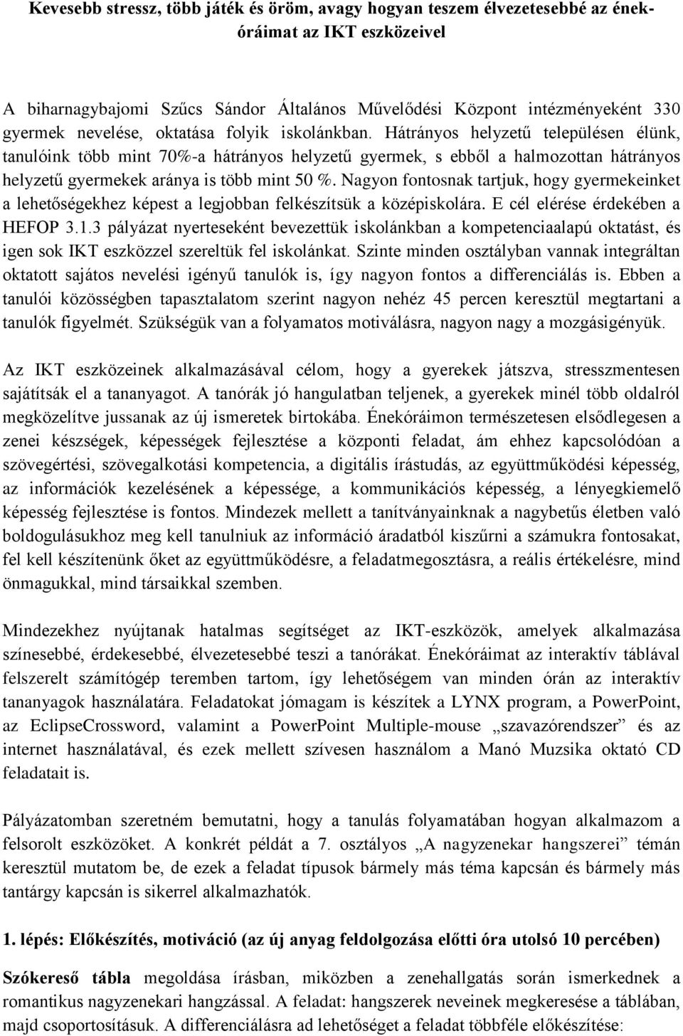 Hátrányos helyzetű településen élünk, tanulóink több mint 70%-a hátrányos helyzetű gyermek, s ebből a halmozottan hátrányos helyzetű gyermekek aránya is több mint 50 %.