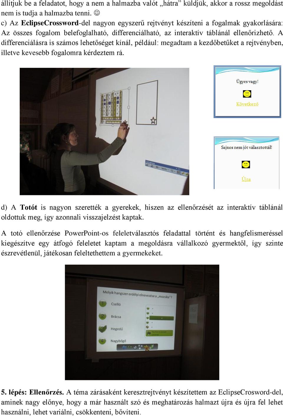 A differenciálásra is számos lehetőséget kínál, például: megadtam a kezdőbetűket a rejtvényben, illetve kevesebb fogalomra kérdeztem rá.