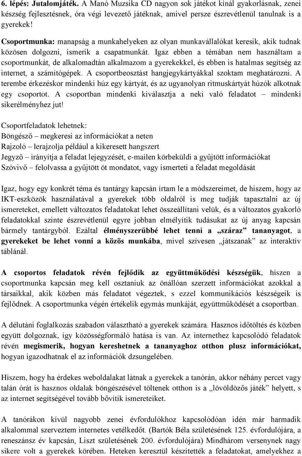 Igaz ebben a témában nem használtam a csoportmunkát, de alkalomadtán alkalmazom a gyerekekkel, és ebben is hatalmas segítség az internet, a számítógépek.