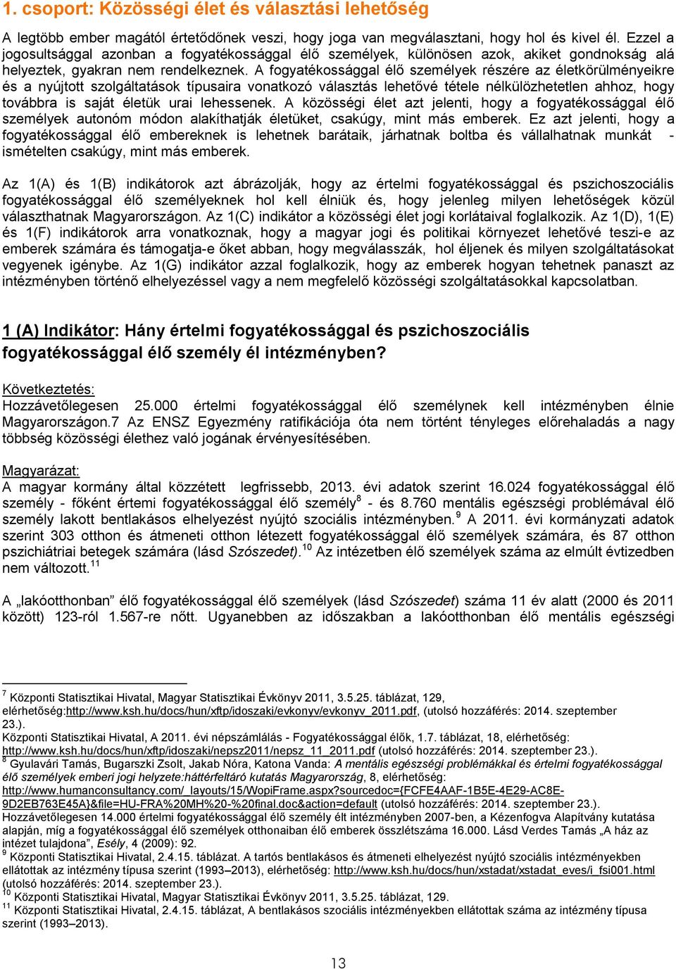 A fogyatékossággal élő személyek részére az életkörülményeikre és a nyújtott szolgáltatások típusaira vonatkozó választás lehetővé tétele nélkülözhetetlen ahhoz, hogy továbbra is saját életük urai