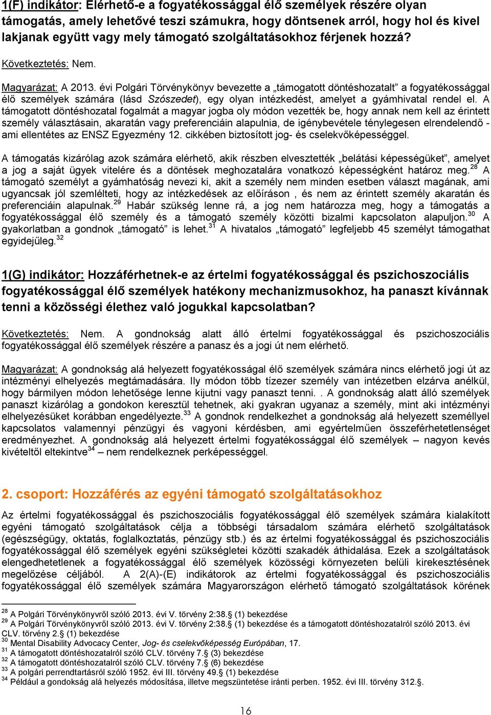 évi Polgári Törvénykönyv bevezette a támogatott döntéshozatalt a fogyatékossággal élő személyek számára (lásd Szószedet), egy olyan intézkedést, amelyet a gyámhivatal rendel el.