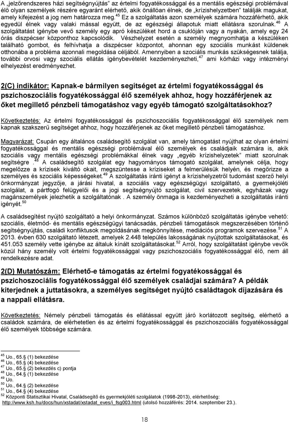 45 Ez a szolgáltatás azon személyek számára hozzáférhető, akik egyedül élnek vagy valaki mással együtt, de az egészségi állapotuk miatt ellátásra szorulnak.