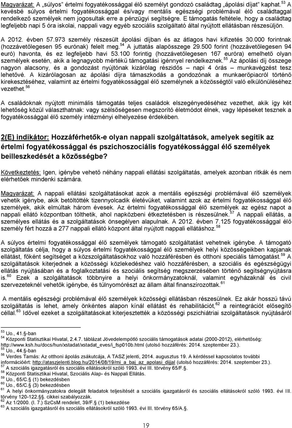 E támogatás feltétele, hogy a családtag legfeljebb napi 5 óra iskolai, nappali vagy egyéb szociális szolgáltató által nyújtott ellátásban részesüljön. A 2012. évben 57.