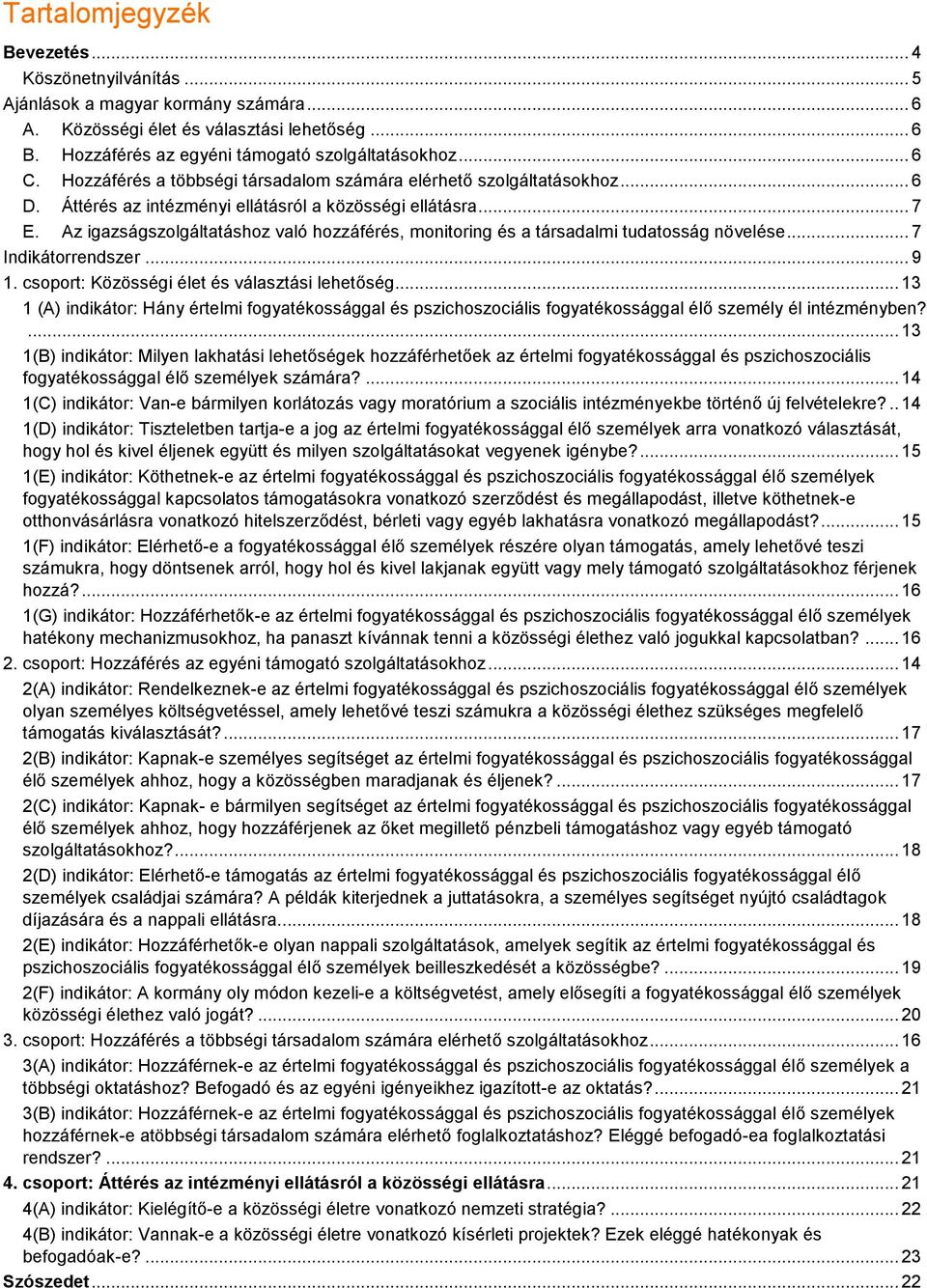 Az igazságszolgáltatáshoz való hozzáférés, monitoring és a társadalmi tudatosság növelése... 7 Indikátorrendszer... 9 1. csoport: Közösségi élet és választási lehetőség.