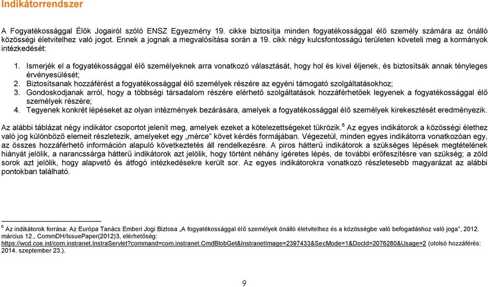 Ismerjék el a fogyatékossággal élő személyeknek arra vonatkozó választását, hogy hol és kivel éljenek, és biztosítsák annak tényleges érvényesülését; 2.