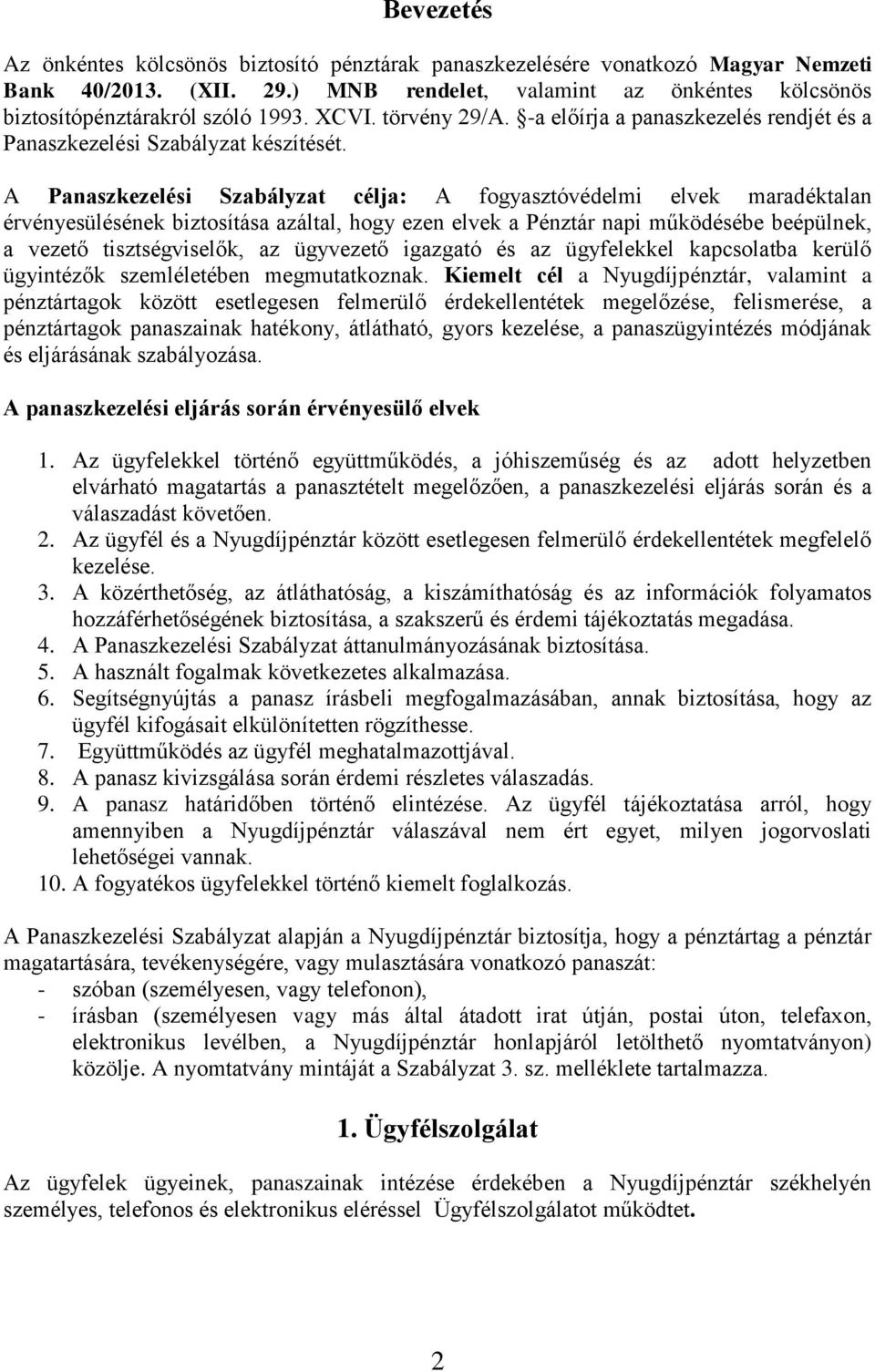 A Panaszkezelési Szabályzat célja: A fogyasztóvédelmi elvek maradéktalan érvényesülésének biztosítása azáltal, hogy ezen elvek a Pénztár napi működésébe beépülnek, a vezető tisztségviselők, az