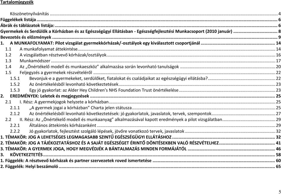 A MUNKAFOLYAMAT: Pilot vizsgálat gyermekkórházak/-osztályok egy kiválasztott csoportjánál... 14 1.1 A munkafolyamat áttekintése... 14 1.2 A vizsgálatban résztvevő kórházak/osztályok... 16 1.