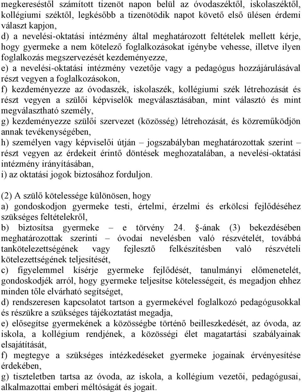 intézmény vezetője vagy a pedagógus hozzájárulásával részt vegyen a foglalkozásokon, f) kezdeményezze az óvodaszék, iskolaszék, kollégiumi szék létrehozását és részt vegyen a szülői képviselők