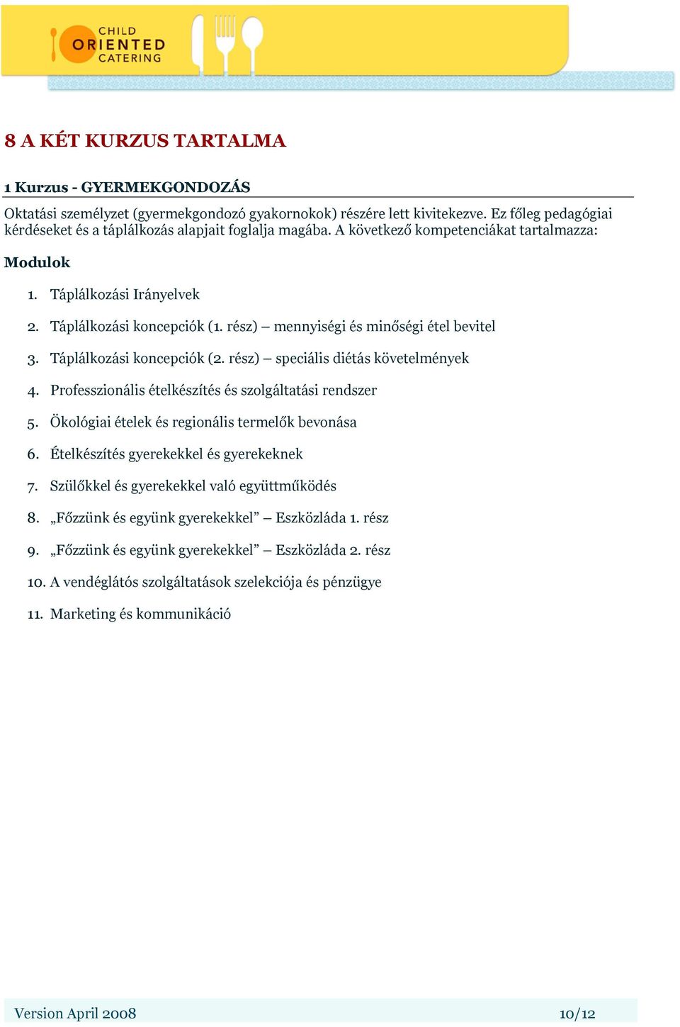 rész) speciális diétás követelmények 4. Professzionális ételkészítés és szolgáltatási rendszer 5. Ökológiai ételek és regionális termelők bevonása 6. Ételkészítés gyerekekkel és gyerekeknek 7.