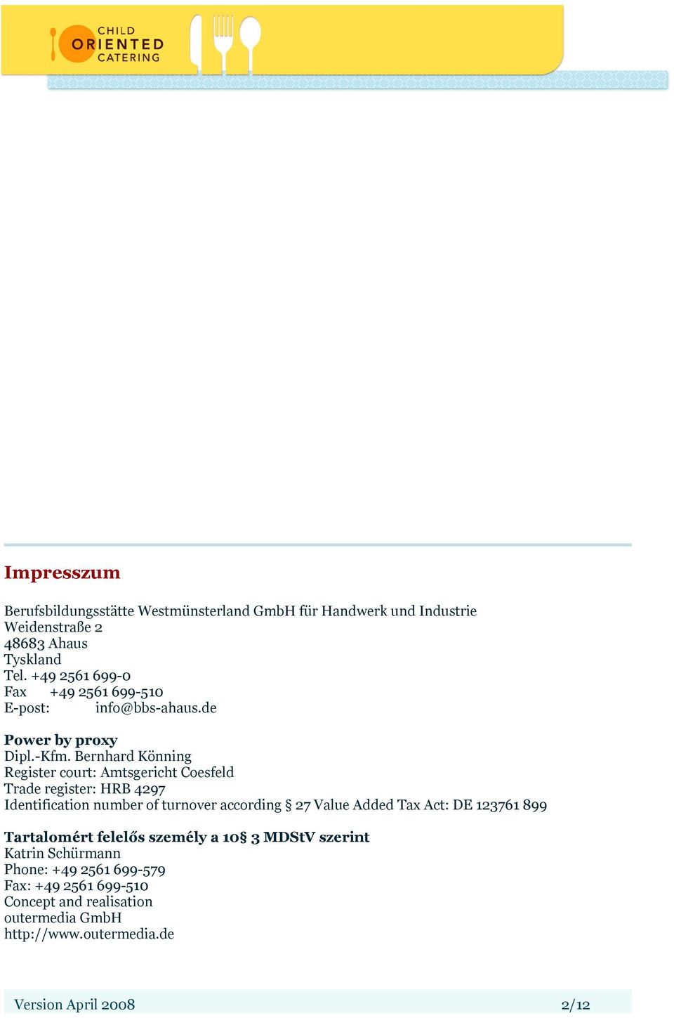 Bernhard Könning Register court: Amtsgericht Coesfeld Trade register: HRB 4297 Identification number of turnover according 27 Value Added Tax