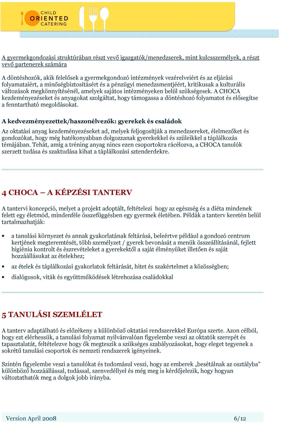 A CHOCA kezdeményezéseket és anyagokat szolgáltat, hogy támogassa a döntéshozó folyamatot és elősegítse a fenntartható megoldásokat.