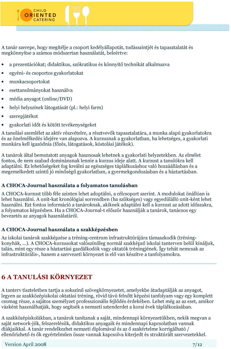 : helyi farm) szerepjátékot gyakorlati időt és kötött tevékenységeket A tanulási szemlélet az aktív részvételre, a résztvevők tapasztalatára, a munka alapú gyakorlatokra és az önelmélkedés idejére