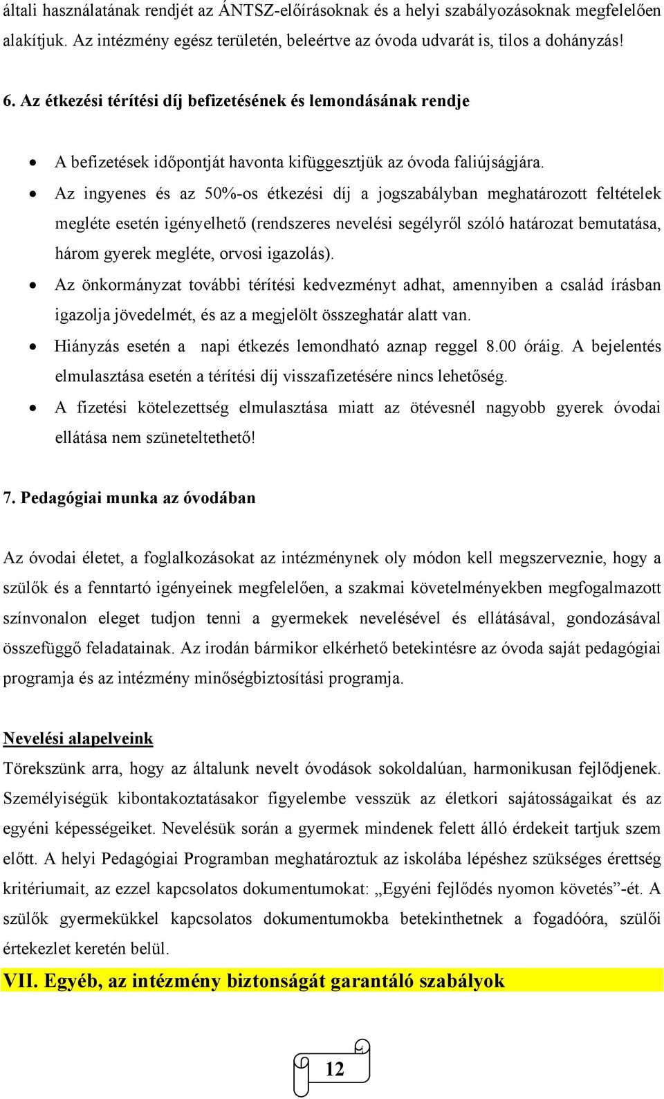 Az ingyenes és az 50%-os étkezési díj a jogszabályban meghatározott feltételek megléte esetén igényelhető (rendszeres nevelési segélyről szóló határozat bemutatása, három gyerek megléte, orvosi