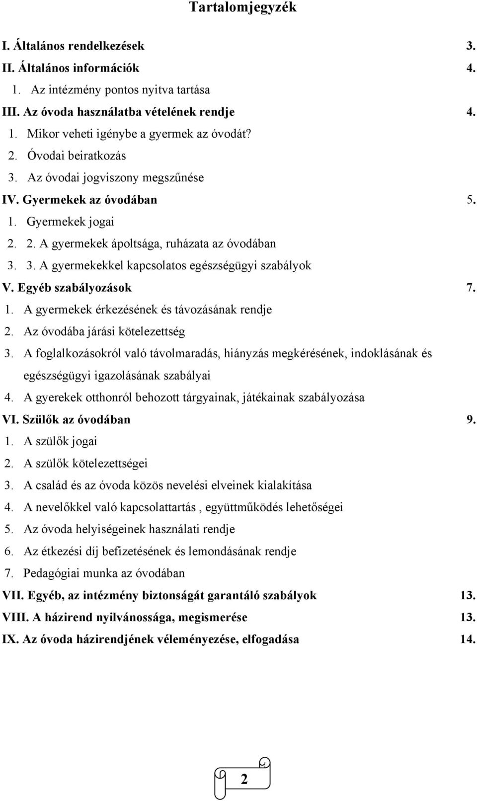 Egyéb szabályozások 7. 1. A gyermekek érkezésének és távozásának rendje 2. Az óvodába járási kötelezettség 3.