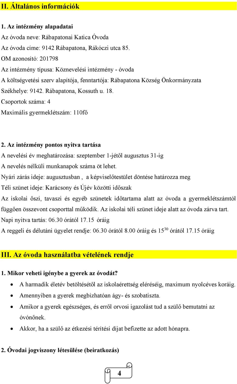 Csoportok száma: 4 Maximális gyermeklétszám: 110fő 2. Az intézmény pontos nyitva tartása A nevelési év meghatározása: szeptember 1-jétől augusztus 31-ig A nevelés nélküli munkanapok száma öt lehet.