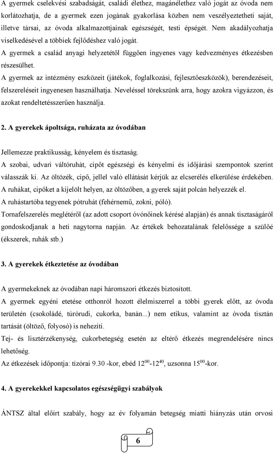 A gyermek a család anyagi helyzetétől függően ingyenes vagy kedvezményes étkezésben részesülhet.