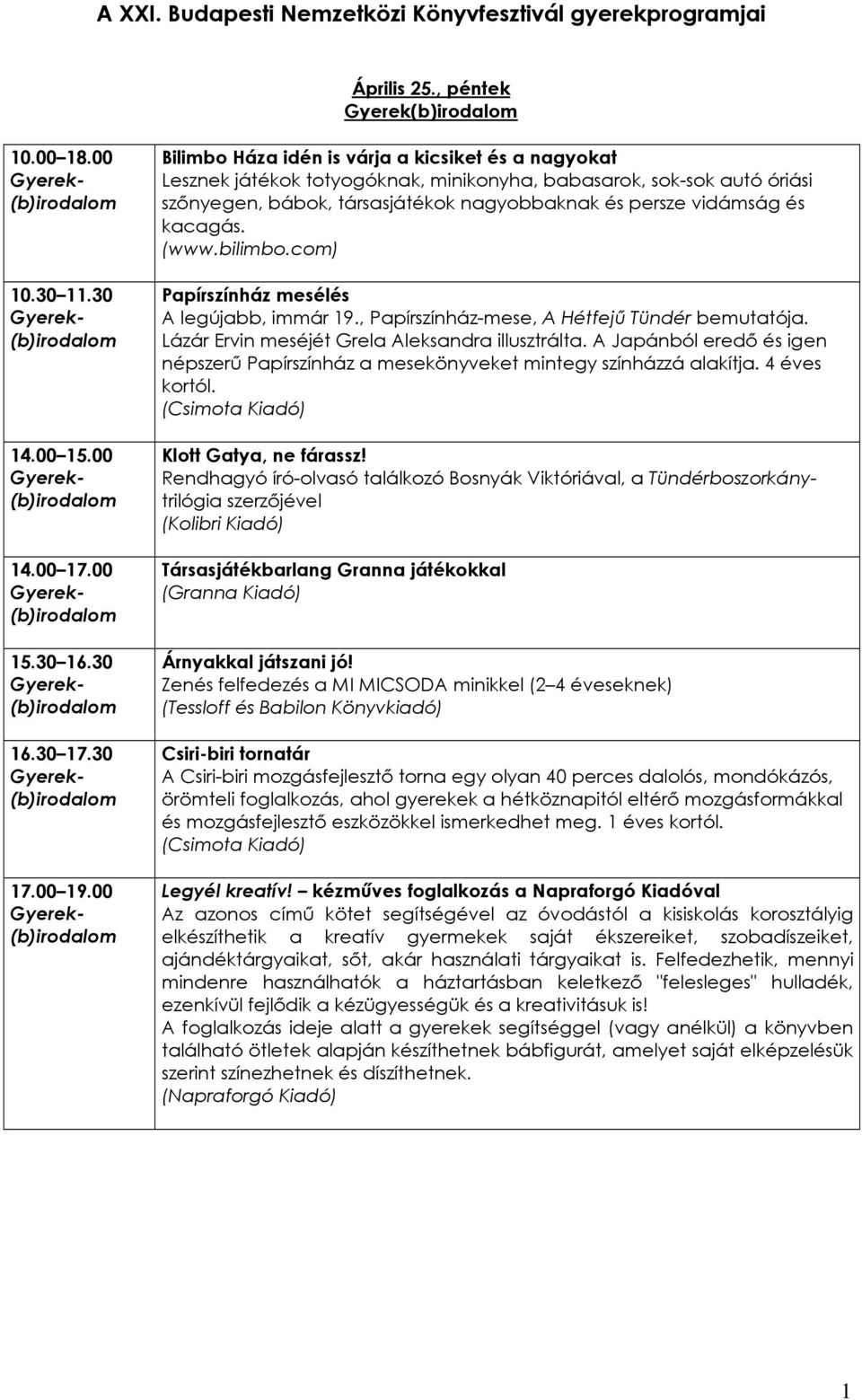 4 éves kortól. (Csimota Kiadó) Klott Gatya, ne fárassz! Rendhagyó író-olvasó találkozó Bosnyák Viktóriával, a Tündérboszorkánytrilógia szerzıjével Árnyakkal játszani jó!