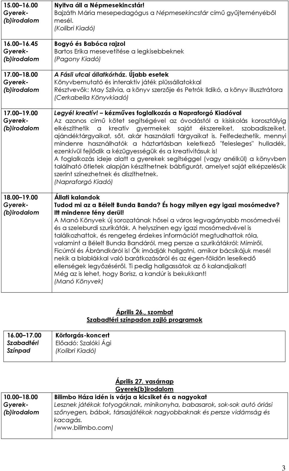 Újabb esetek Könyvbemutató és interaktív játék plüssállatokkal Résztvevık: May Szilvia, a könyv szerzıje és Petrók Ildikó, a könyv illusztrátora Legyél kreatív!