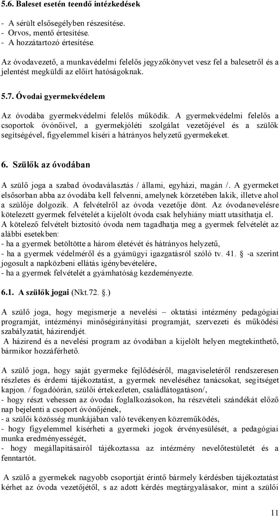 A gyermekvédelmi felelős a csoportok óvónőivel, a gyermekjóléti szolgálat vezetőjével és a szülők segítségével, figyelemmel kíséri a hátrányos helyzetű gyermekeket. 6.