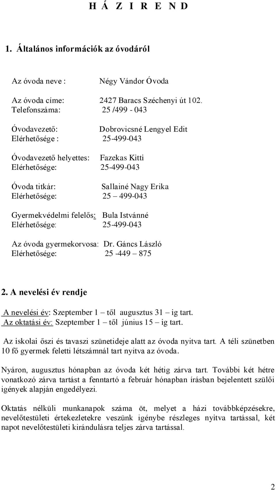 25 499-043 Gyermekvédelmi felelős: Bula Istvánné Elérhetősége: 25-499-043 Az óvoda gyermekorvosa: Dr. Gáncs László Elérhetősége: 25-449 875 2.