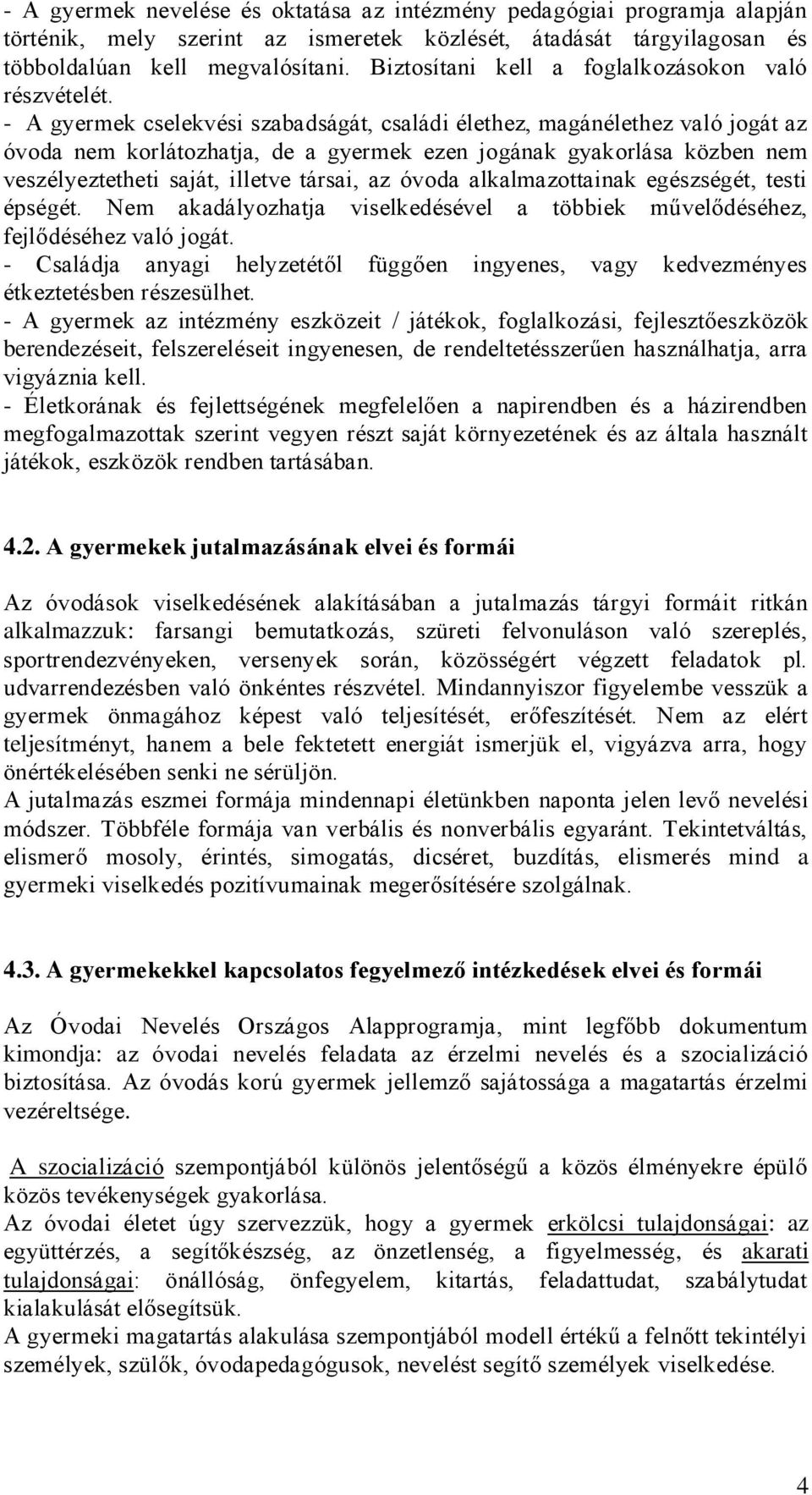 - A gyermek cselekvési szabadságát, családi élethez, magánélethez való jogát az óvoda nem korlátozhatja, de a gyermek ezen jogának gyakorlása közben nem veszélyeztetheti saját, illetve társai, az