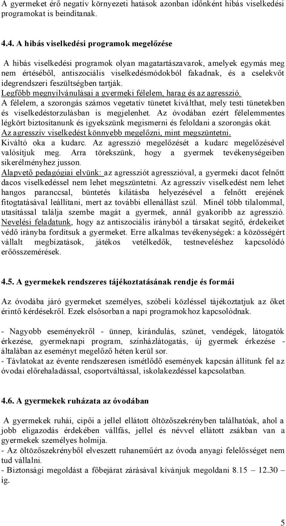 idegrendszeri feszültségben tartják. Legfőbb megnyilvánulásai a gyermeki félelem, harag és az agresszió.