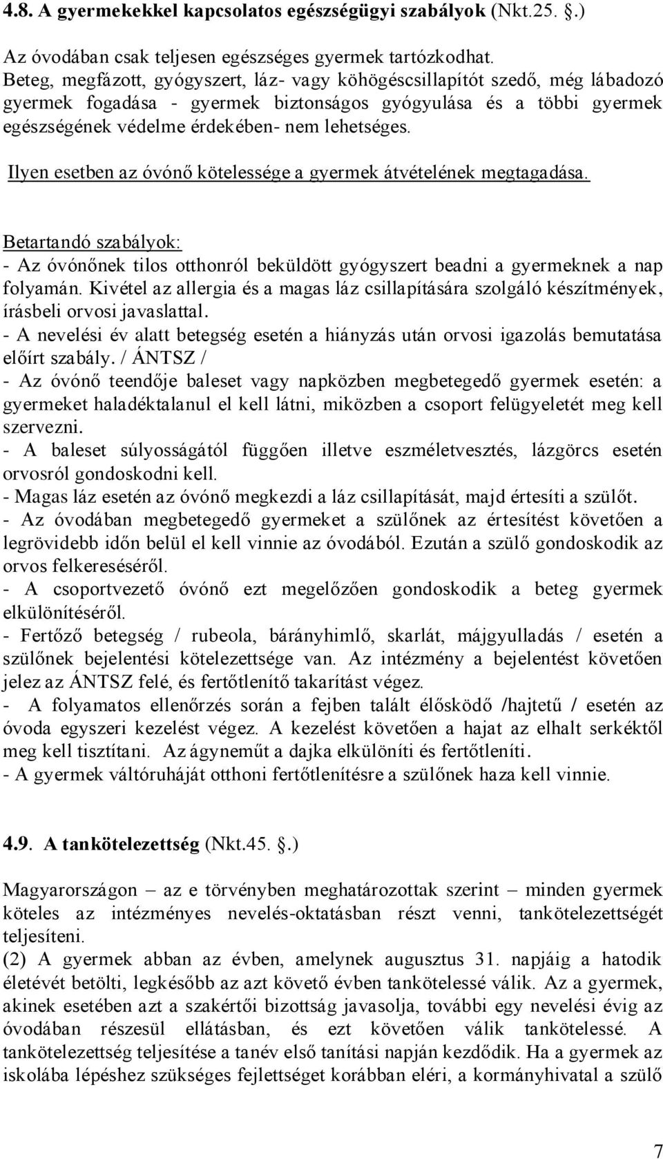 Ilyen esetben az óvónő kötelessége a gyermek átvételének megtagadása. Betartandó szabályok: - Az óvónőnek tilos otthonról beküldött gyógyszert beadni a gyermeknek a nap folyamán.