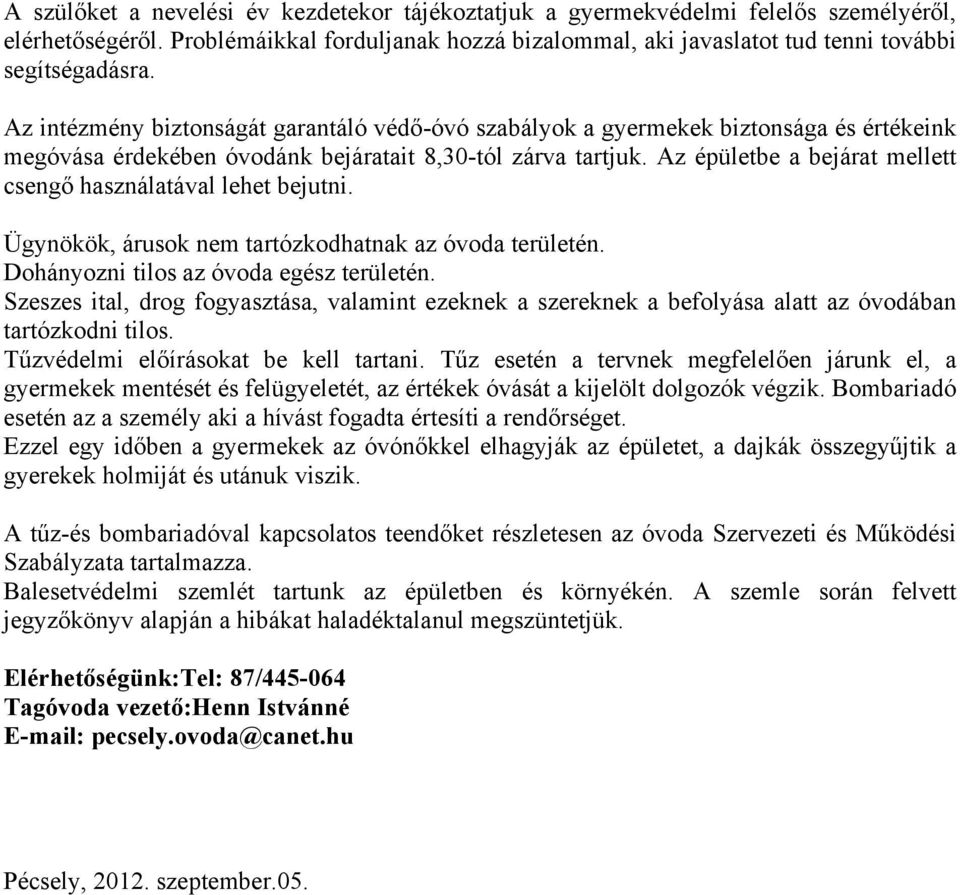 Az épületbe a bejárat mellett csengő használatával lehet bejutni. Ügynökök, árusok nem tartózkodhatnak az óvoda területén. Dohányozni tilos az óvoda egész területén.