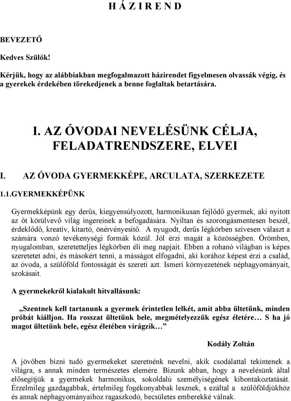 Nyíltan és szorongásmentesen beszél, érdeklődő, kreatív, kitartó, önérvényesítő. A nyugodt, derűs légkörben szívesen választ a számára vonzó tevékenységi formák közül. Jól érzi magát a közösségben.