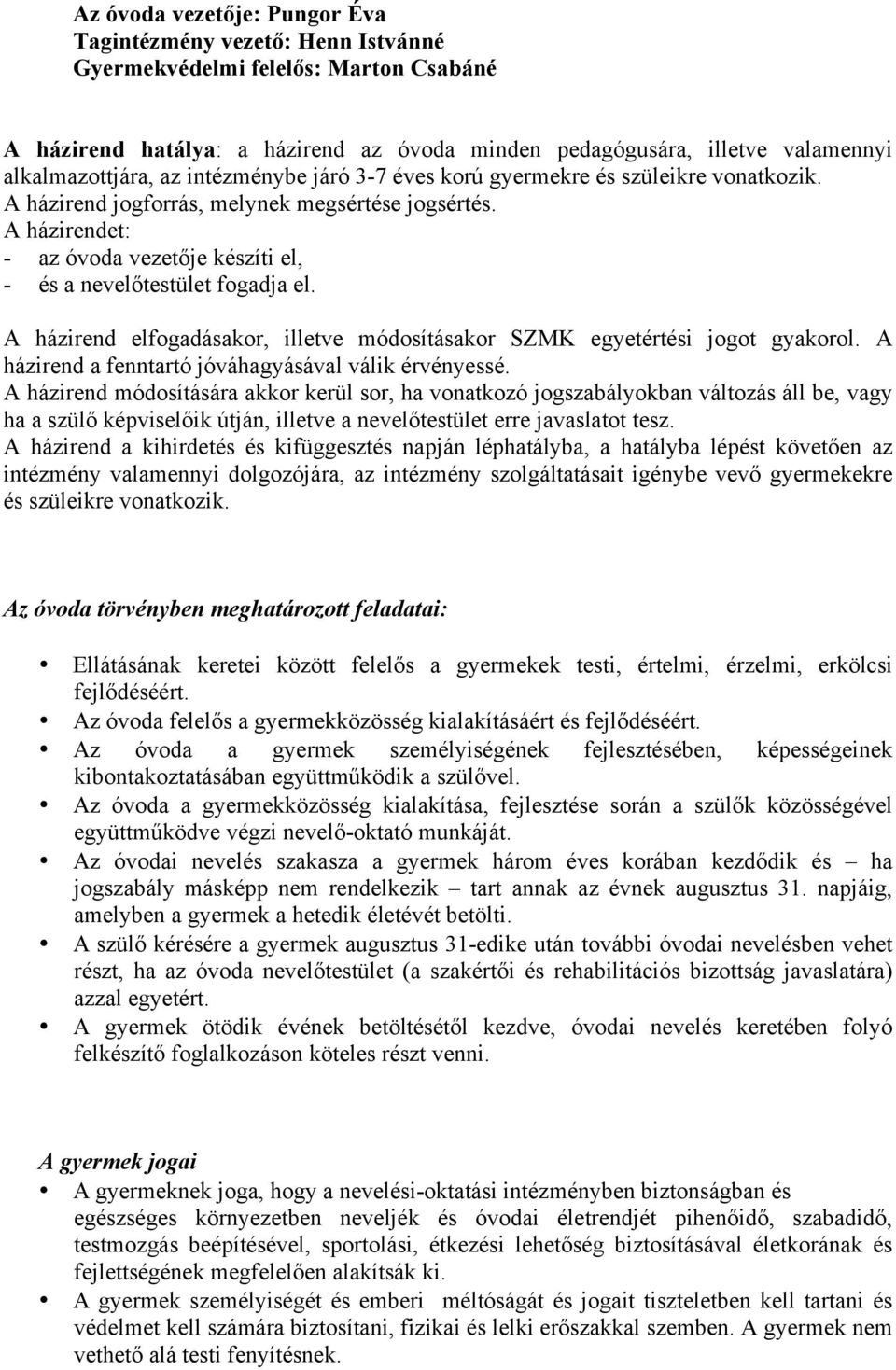 A házirendet: - az óvoda vezetője készíti el, - és a nevelőtestület fogadja el. A házirend elfogadásakor, illetve módosításakor SZMK egyetértési jogot gyakorol.