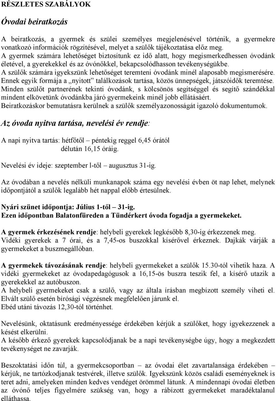 A szülők számára igyekszünk lehetőséget teremteni óvodánk minél alaposabb megismerésére. Ennek egyik formája a nyitott találkozások tartása, közös ünnepségek, játszóidők teremtése.