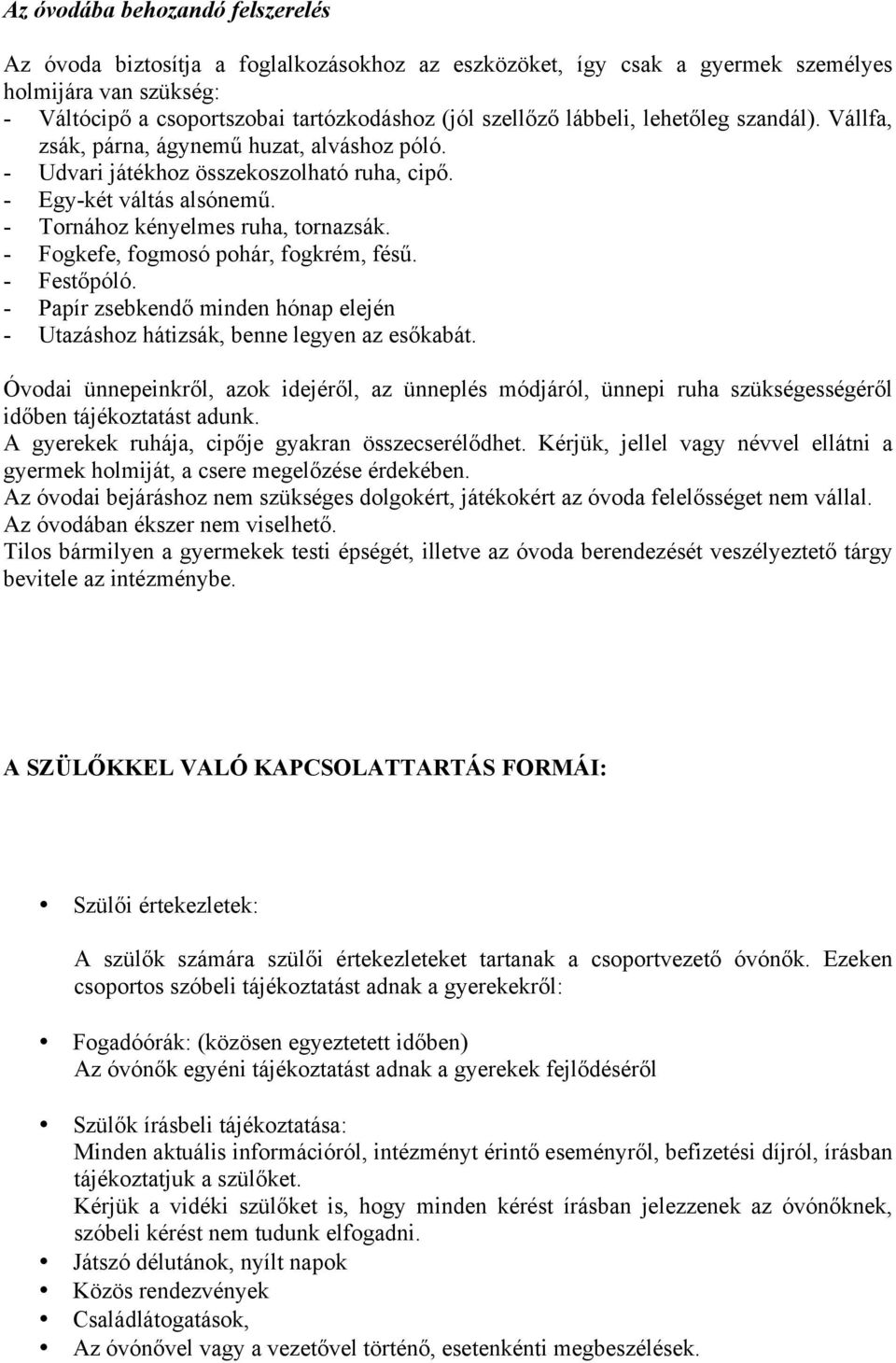 - Fogkefe, fogmosó pohár, fogkrém, fésű. - Festőpóló. - Papír zsebkendő minden hónap elején - Utazáshoz hátizsák, benne legyen az esőkabát.