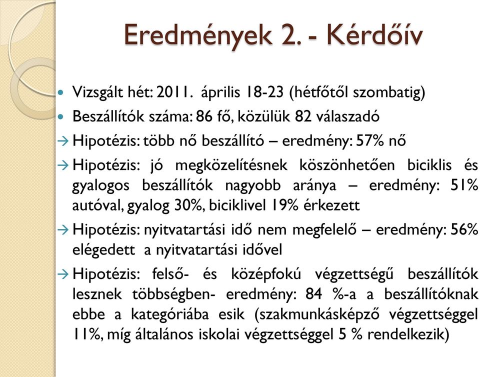 köszönhetően biciklis és gyalogos beszállítók nagyobb aránya eredmény: 51% autóval, gyalog 30%, biciklivel 19% érkezett Hipotézis: nyitvatartási idő nem